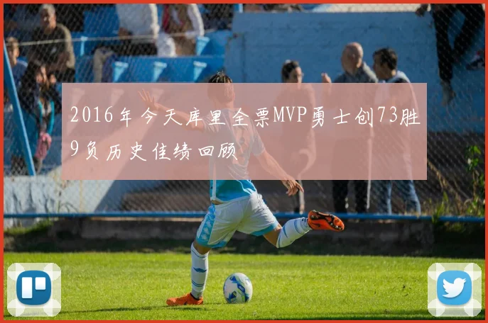 2016年今天库里全票MVP勇士创73胜9负历史佳绩回顾