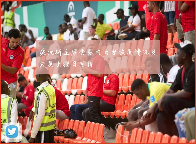 桑托斯主席透露内马尔恢复情况良好复出指日可待